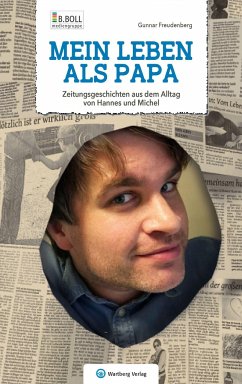 Mein Leben als Papa - Zeitungsgeschichten aus dem Alltag von Hannes und Michel - Freudenberg, Gunnar