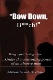 Bow Down B**ch!: Being a Fool; Loving a Liar... Under the Controlling Power of an Abusive Man