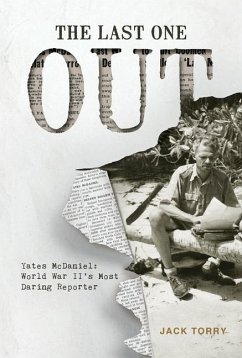 The Last One Out: Yates McDaniel, World War II's Most Daring Reporter - Torry, Jack