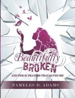 Beautifully Broken: and the 31 Prayers that Saved Me - Adams, Pameles D.