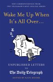 Wake Me Up When It's All Over...: Unpublished Letters to the Daily Telegraph