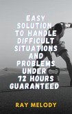 Easy Solution To Handle Difficult Situations And Problems Under 72 Hours Guaranteed (eBook, ePUB)