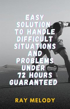 Easy Solution To Handle Difficult Situations And Problems Under 72 Hours Guaranteed (eBook, ePUB) - Melody, Ray