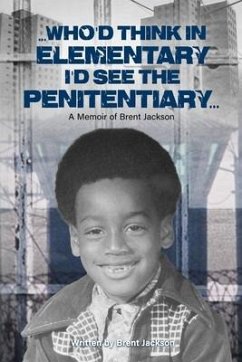 Who'd Think in Elementary I'd See the Penitentiary: A Memoir of Brent Jackson - Jackson, Brent