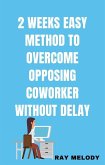 2 Weeks Easy Method To Overcome Opposing Co-worker Without Delay (eBook, ePUB)