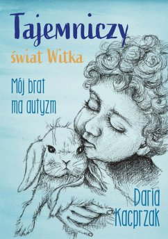 Tajemniczy świat Witka. Mój brat ma autyzm (eBook, ePUB) - Kacprzak, Daria