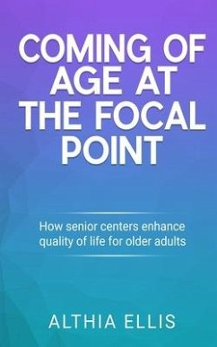 Coming of Age at the Focal point: How Senior Centers Enhance Quality of Life for Older adults - Ellis, Althia