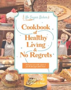 The No Sugar Baker's Cookbook of Healthy Living & No Regrets - Jones, Jayne
