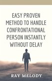 Easy Proven Method To Handle Confrontational Person Instantly Without Delay (eBook, ePUB)