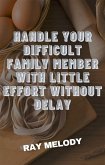 Handle Your Difficult Family Member With Little Effort Without Delay (eBook, ePUB)