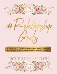 #Relationship Goals: An adult coloring/activity workbook intended for singles and couples to build towards healthy relationship goals. - Mitchell, Nichelle N.