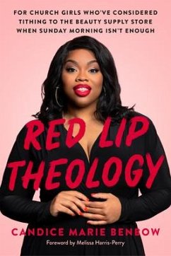 Red Lip Theology: For Church Girls Who've Considered Tithing to the Beauty Supply Store When Sunday Morning Isn't Enough - Benbow, Candice Marie