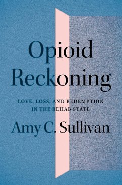 Opioid Reckoning: Love, Loss, and Redemption in the Rehab State - Sullivan, Amy C.