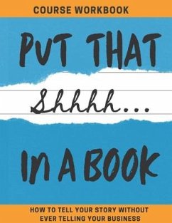 Put That Shhhh In A Book: How To Tell Your Story Without Telling Your Business - Gauthreaux, Kristie F.