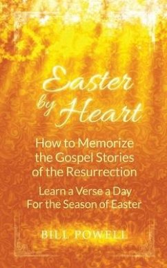 Easter by Heart: How to Memorize the Gospel Stories of the Resurrection: Learn One Verse a Day For the Season of Easter - Powell, Bill