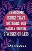 Overcome Issues That Bothers You Easily Under 2 Weeks Or Less (eBook, ePUB)