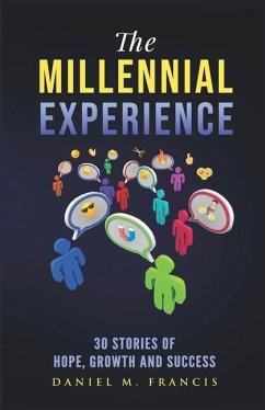 The Millennial Experience: 30 Stories of Hope, Growth and Success - Francis, Daniel M.