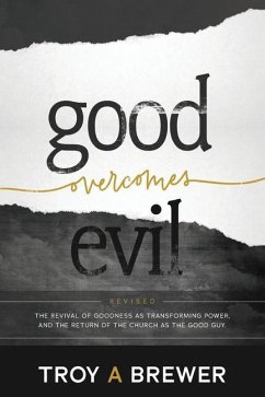 Good Overcomes Evil: The Revival of Goodness as Transforming Power, and the Return of the Church as the Good Guy. - Brewer, Troy A.