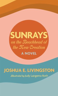 Sunrays on the Beachhead of the New Creation - Livingston, Joshua E.
