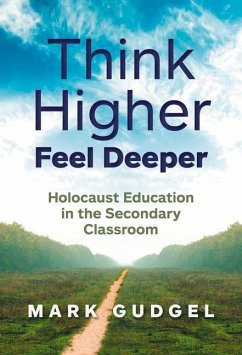 Think Higher Feel Deeper: Holocaust Education in the Secondary Classroom - Gudgel, Mark