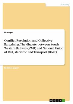 Conflict Resolution and Collective Bargaining. The dispute between South Western Railway (SWR) and National Union of Rail, Maritime and Transport (RMT) - Anonymous