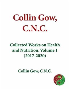 Collin Gow, C.N.C.: Collected Works on Health and Nutrition, Volume 1 (2017-2020) - Gow C. N. C., Collin