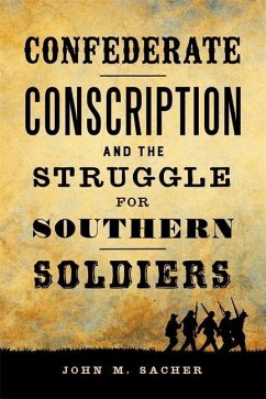 Confederate Conscription and the Struggle for Southern Soldiers - Sacher, John M