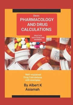 Basic Pharmacology and Drug Calculations [Practice Questions and Answers] - Asiamah, Albert K.