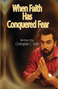 When Faith Has Conquered Fear - Smith, Christopher C.