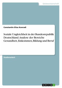 Soziale Ungleichheit in der Bundesrepublik Deutschland. Analyse der Bereiche Gesundheit, Einkommen, Bildung und Beruf - Konradi, Constantin Elias