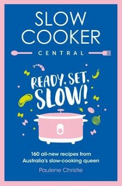 Slow Cooker Central: Ready, Set, Slow!: 160 All-New Recipes from Australia's Slow-Cooking Queen - Christie, Paulene