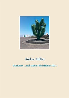 Lanzarote ...mal anders! Reiseführer 2021 - Müller, Andrea