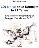 300 aktive neue Kontakte in 21 Tagen - Eine praktische Kurzanleitung für MeWe, Facebook & Co. (eBook, ePUB)