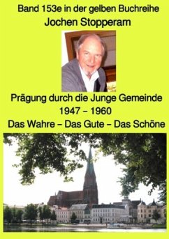 Prägung durch die Junge Gemeinde 1947 - 1960 - Das Wahre - Das Gute - Das Schöne - Band 153e in der gelben Buchreihe - Stopperam, Jochen