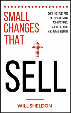 Small Changes That Sell: Over 100 Sales and Set-Up Skills for Pop-Up Stores, Market Stalls, and Retail Sellers (eBook, ePUB) - Sheldon, Will