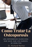 Como Tratar La Osteoporosis: Una enfermedad silenciosa que hace que los huesos se debiliten (eBook, ePUB)