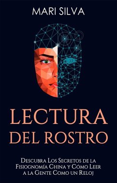 Lectura del rostro: Descubra los secretos de la fisiognomía china y cómo leer a la gente como un reloj (eBook, ePUB) - Silva, Mari