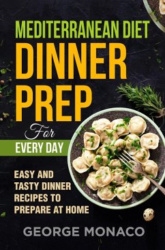 Mediterranean Diet Dinner Prep for Every Day: Easy and tasty Dinner Recipes to Prepare at Home (eBook, ePUB) - Monaco, George