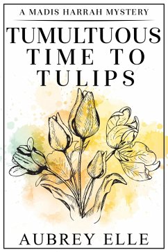 Tumultuous Time to Tulips (Madis Harrah Mysteries, #2) (eBook, ePUB) - Elle, Aubrey