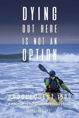 Dying Out Here Is Not an Option: Paddlequest 1500 (eBook, ePUB) Dying Out Here Is Not an Option: Paddlequest 1500 (eBook, ePUB)