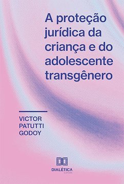 A proteção jurídica da criança e do adolescente transgênero (eBook, ePUB) - Godoy, Victor Patutti