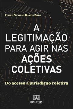 A Legitimação para Agir nas Ações Coletivas (eBook, ePUB) - Zulo, Felipe Nicolau Ramos