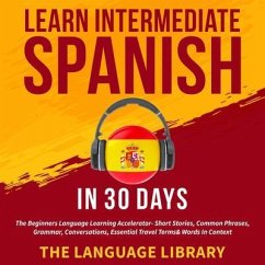 Learn Intermediate Spanish In 30 Days (eBook, ePUB) - The Language Library
