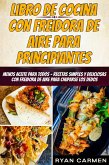 Libro de Cocina con Freidora de Aire para Principiantes (eBook, ePUB) Libro de Cocina con Freidora de Aire para Principiantes (eBook, ePUB)