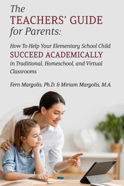 Cover The Teachers' Guide for Parents: How To Help Your Elementary School Child Succeed Academically in Traditional, Homeschool, and Virtual Classrooms (eBook, ePUB)