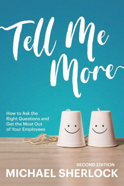 Tell Me More: How to Ask the Right Questions and Get the Most Out of Your Employees (The Shock Your Potential Series, #1) (eBook, ePUB) Tell Me More: How to Ask the Right Questions and Get the Most Out of Your Employees (The Shock Your Potential Series, #1) (eBook, ePUB)