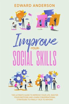 Improve Your Social Skills: The Ultimate Guide to Improve Your Life. Master Your Emotions and Learn Conversational Strategies to Finally Talk to Anyone. (eBook, ePUB) - Anderson, Edward