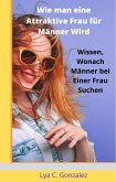 Wie man eine Attraktive Frau für Männer Wird Wissen, Wonach Männer bei einer Frau Suchen (eBook, ePUB)