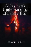 A Layman's Understanding of Satan's Evil (eBook, ePUB) A Layman's Understanding of Satan's Evil (eBook, ePUB)