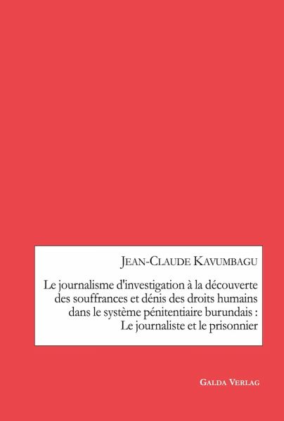 Le journalisme d'investigation à la découverte des souffrances et dénis des droits humains dans le système pénitentiaire burundais : Le journaliste et le prisonnier (eBook, PDF)